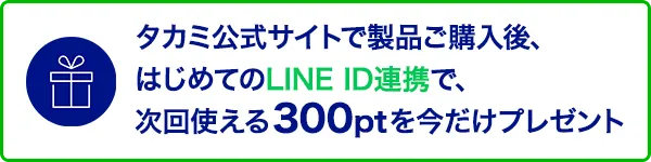 タカミ公式サイトで製品ご購入後、はじめてのLINE ID連携で、次回使える300ptを今だけプレゼント