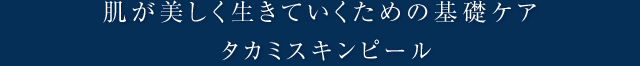 肌が美しく生きていくための基礎ケア タカミスキンピール