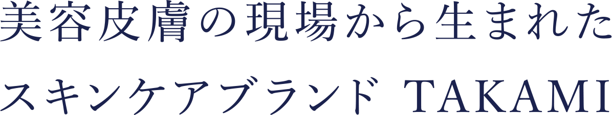 美容皮膚の現場から生まれたスキンケアブランド TAKAMI